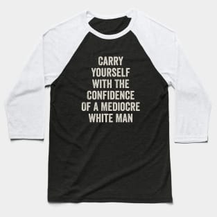 Carry Yourself With The Confidence Of a Mediocre White Man Baseball T-Shirt